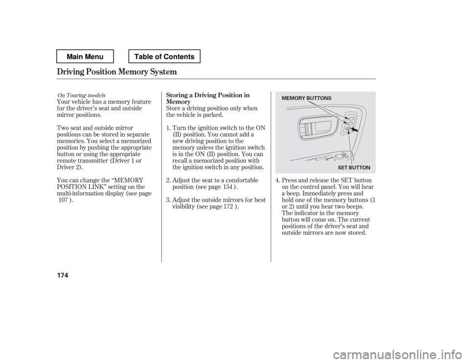 HONDA PILOT 2012 2.G Owners Manual Adjust the seat to a comfortable 
position (see page ).
Store a driving position only when
the vehicle is parked.
Turn the ignition switch to the ON
(II) position. You cannot add a
new driving positio