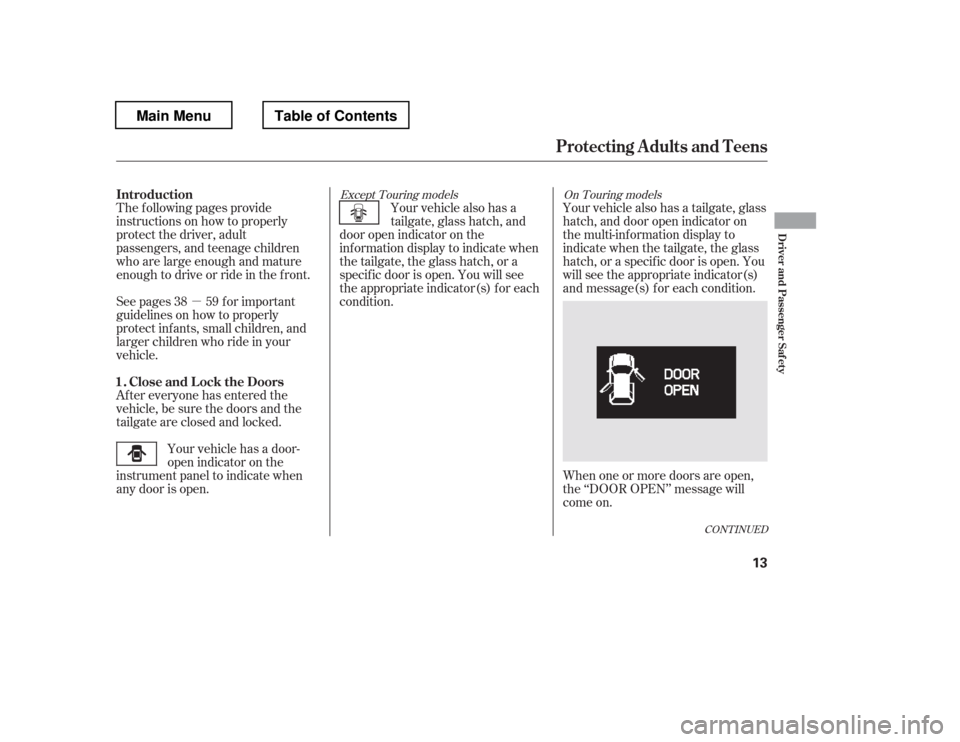 HONDA PILOT 2012 2.G User Guide µ
The f ollowing pages provide 
instructions on how to properly
protect the driver, adult
passengers, and teenage children 
who are large enough and mature
enough to drive or ride in the f ront. 
Se