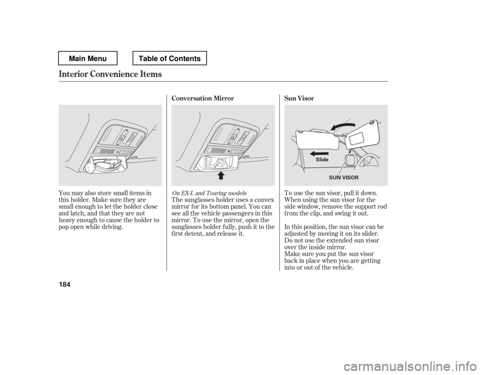 HONDA PILOT 2012 2.G Owners Manual To use the sun visor, pull it down. 
Whenusingthesunvisorforthe
side window, remove the support rod
f rom the clip, and swing it out. 
In this position, the sun visor can be 
adjusted by moving it on 