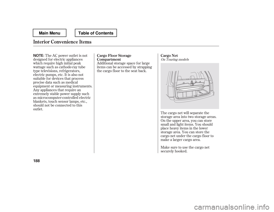 HONDA PILOT 2012 2.G Owners Manual The cargo net will separate the 
storage area into two storage areas. 
On the upper area, you can store 
small and light items. You should
place heavy items in the lower
storage area. You can store th