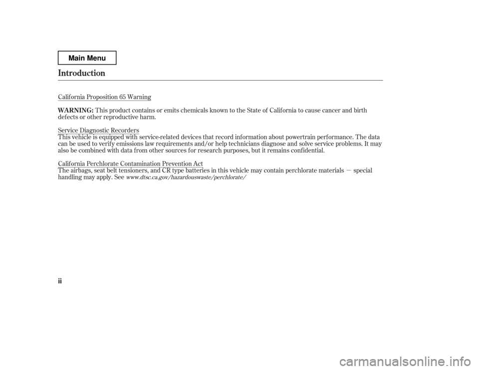 HONDA PILOT 2012 2.G Owners Manual µ
Calif ornia Proposition 65 Warning
This product contains or emits chemicals known to the State of Calif ornia to cause cancer and birth
def ects or other reproductive harm. 
Service Diagnostic Rec