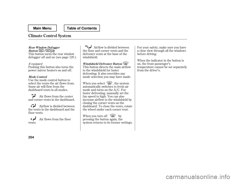 HONDA PILOT 2012 2.G Owners Manual For your saf ety, make sure you have 
a clear view through all the windows
bef ore driving.
Airf low is divided between
the f loor and corner vents and the
defroster vents at the base of the
windshiel