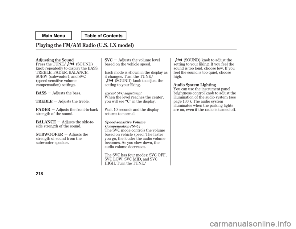 HONDA PILOT 2012 2.G Owners Manual µ
µ
µ
µ
µ
µ Adjusts the volume level
basedonthevehiclespeed.
Press the TUNE/ (SOUND) 
knob repeatedly to display the BASS,
TREBLE, FADER, BALANCE,
SUBW (subwoof er), and SVC
(speed-sensiti