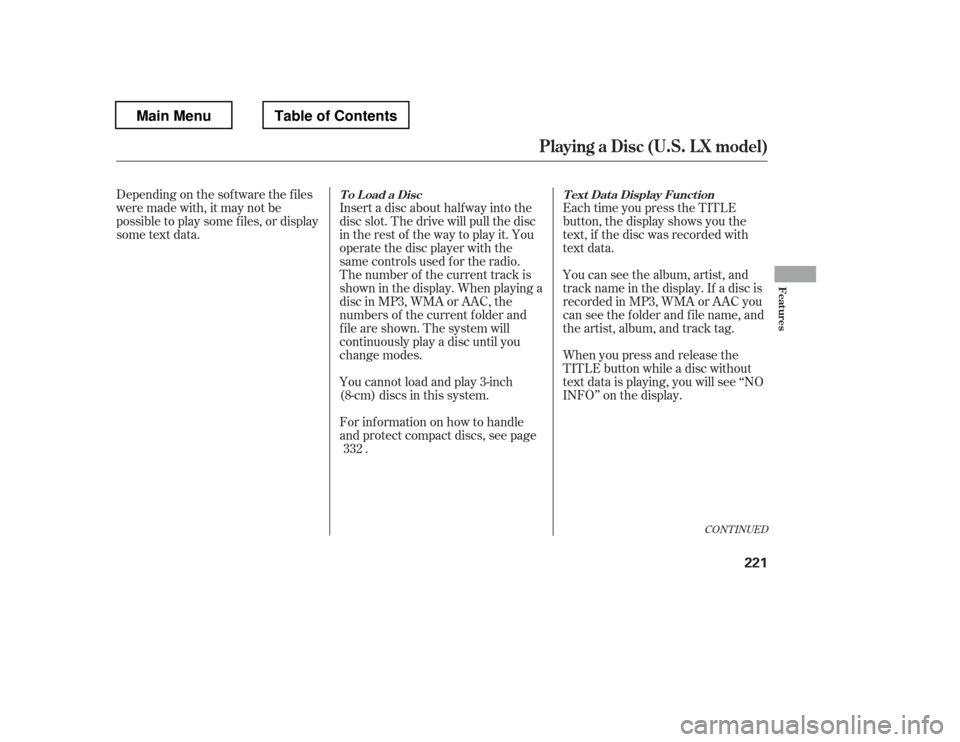 HONDA PILOT 2012 2.G Owners Manual Each time you press the TITLE 
button, the display shows you the 
text, if the disc was recorded with
text data. 
When you press and release the 
TITLE button while a disc without
text data is playing