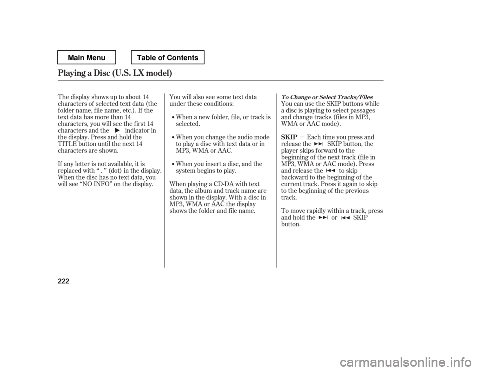 HONDA PILOT 2012 2.G Owners Manual µ
The display shows up to about 14 
characters of selected text data (the
foldername,filename,etc.).If the
text data has more than 14
characters, you will see the f irst 14
characters and the indica