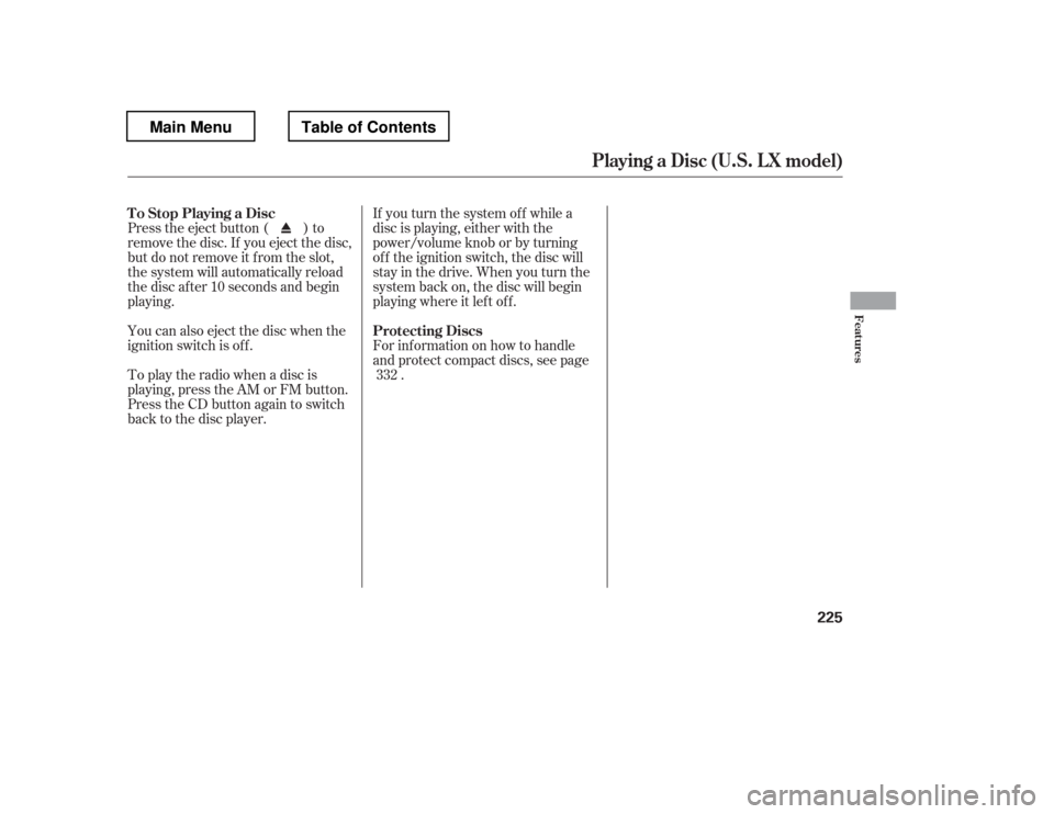 HONDA PILOT 2012 2.G Owners Manual If you turn the system of f while a 
disc is playing, either with the
power/volume knob or by turning
of f the ignition switch, the disc will
stay in the drive. When you turn the
system back on, the d