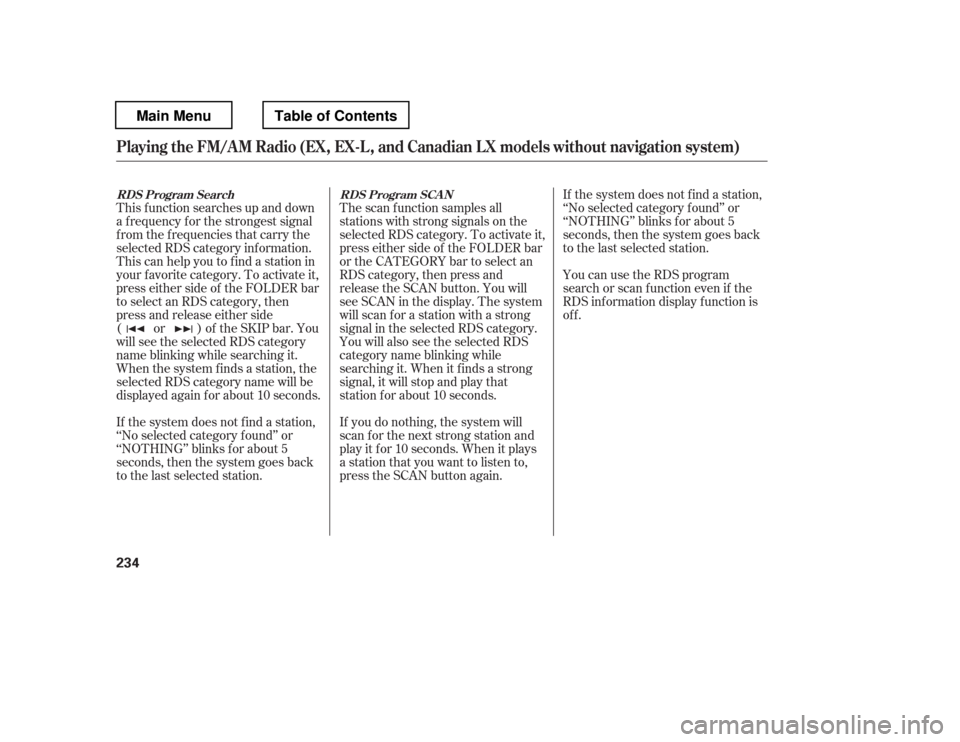 HONDA PILOT 2012 2.G Owners Manual This f unction searches up and down 
a f requency f or the strongest signal 
f rom the f requencies that carry the
selected RDS category inf ormation.
This can help you to find a station in
your favor