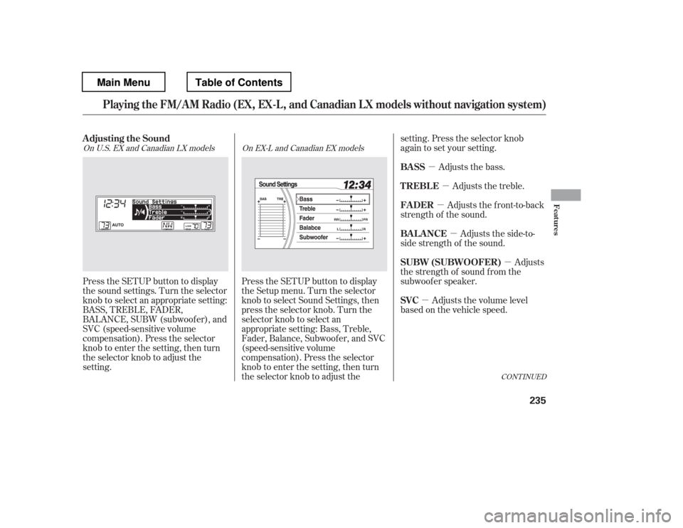 HONDA PILOT 2012 2.G User Guide µµ
µ
µ
µ
µ
Press the SETUP button to display 
the Setup menu. Turn the selector
knob to select Sound Settings, then
press the selector knob. Turn the
selector knob to select an
appropriate