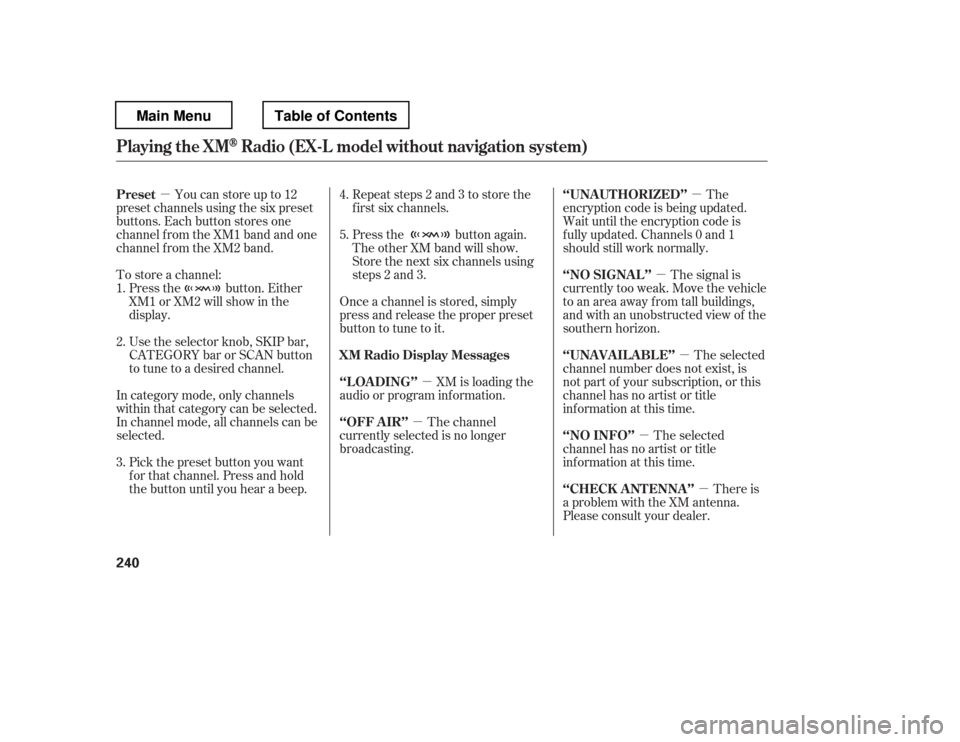 HONDA PILOT 2012 2.G User Guide µµ
µ
µ
µ µ
µ
µ
Youcanstoreupto12
preset channels using the six preset 
buttons. Each button stores one
channel f rom the XM1 band and one
channel f rom the XM2 band. 
To store a channe