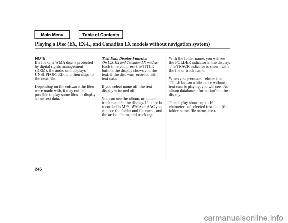 HONDA PILOT 2012 2.G Owners Manual If a f ile on a WMA disc is protected 
by digital rights management 
(DRM), the audio unit displays
UNSUPPORTED, and then skips to
the next f ile. 
Depending on the sof tware the f iles 
were made wit