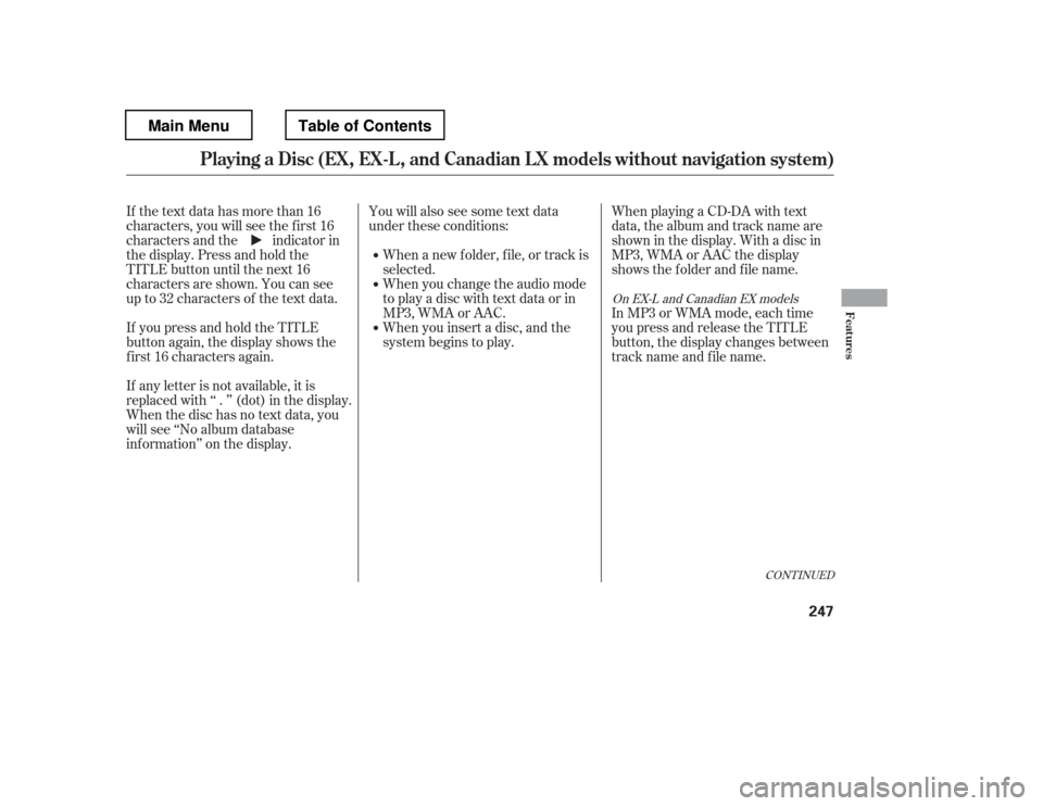 HONDA PILOT 2012 2.G Owners Manual If the text data has more than 16 
characters, you will see the f irst 16
characters and the indicator in
the display. Press and hold the
TITLE button until the next 16
characters are shown. You can s
