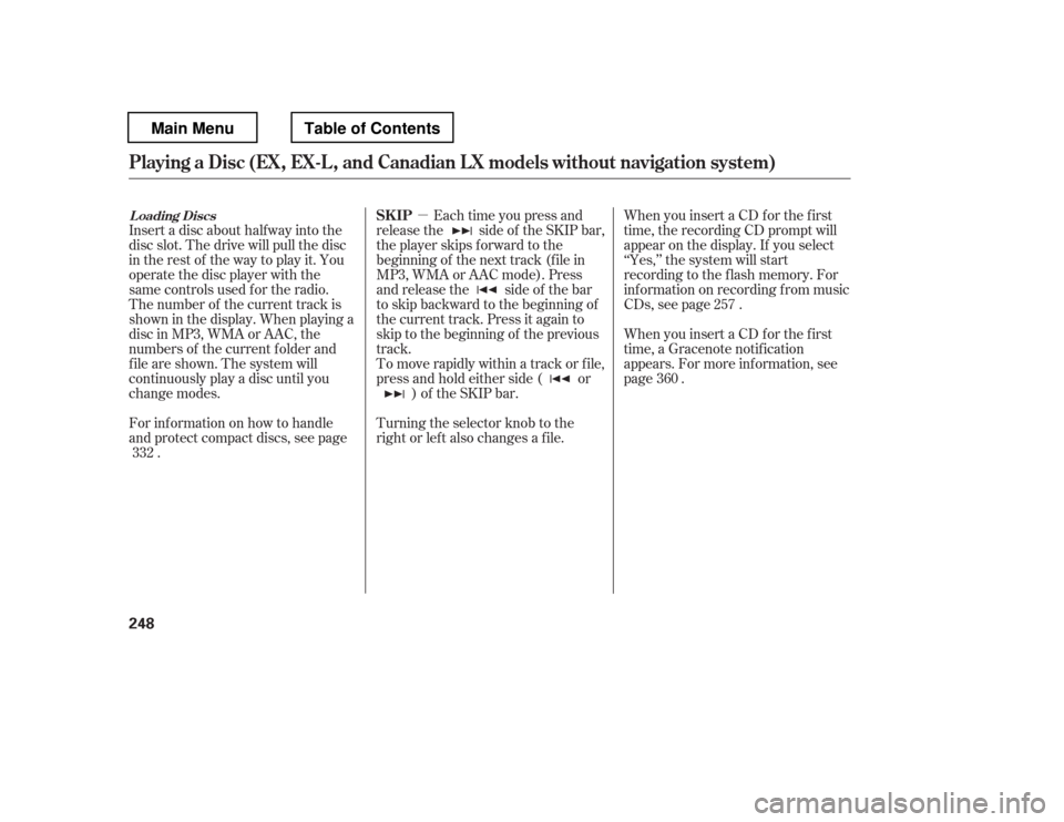 HONDA PILOT 2012 2.G Owners Manual µ
Insert a disc about half way into the 
disc slot. The drive will pull the disc
intherestof thewaytoplayit.You
operate the disc player with the
same controls used f or the radio.
The number of the 