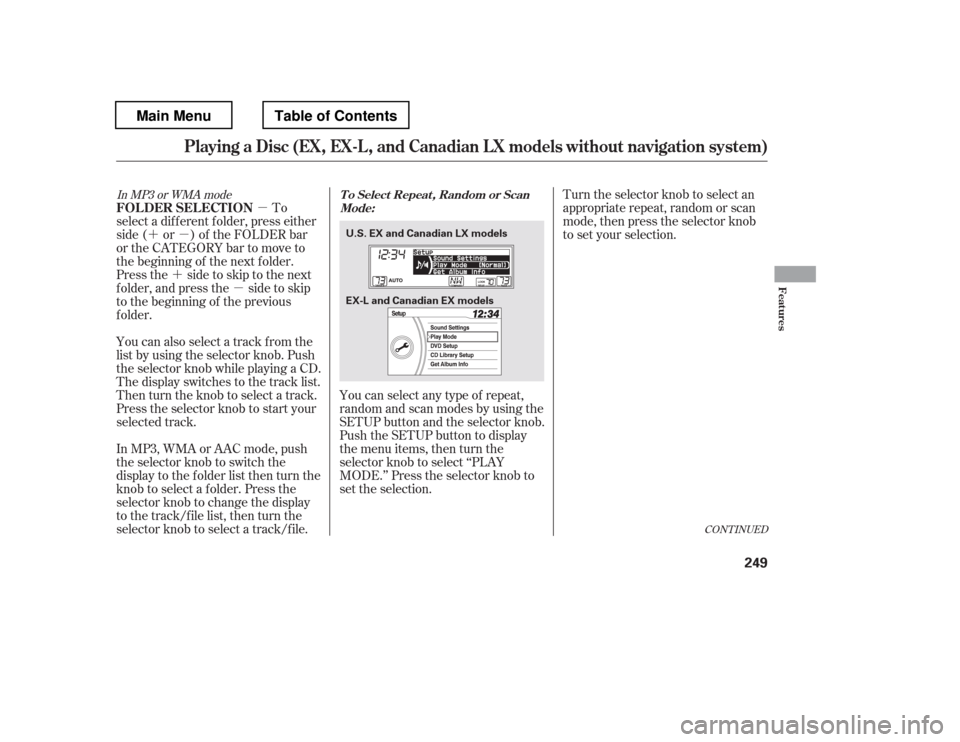 HONDA PILOT 2012 2.G Owners Manual µ
´µ
´ µ Turn the selector knob to select an 
appropriate repeat, random or scan
mode, then press the selector knob
to set your selection.
You can select any type of repeat,
random and scan 