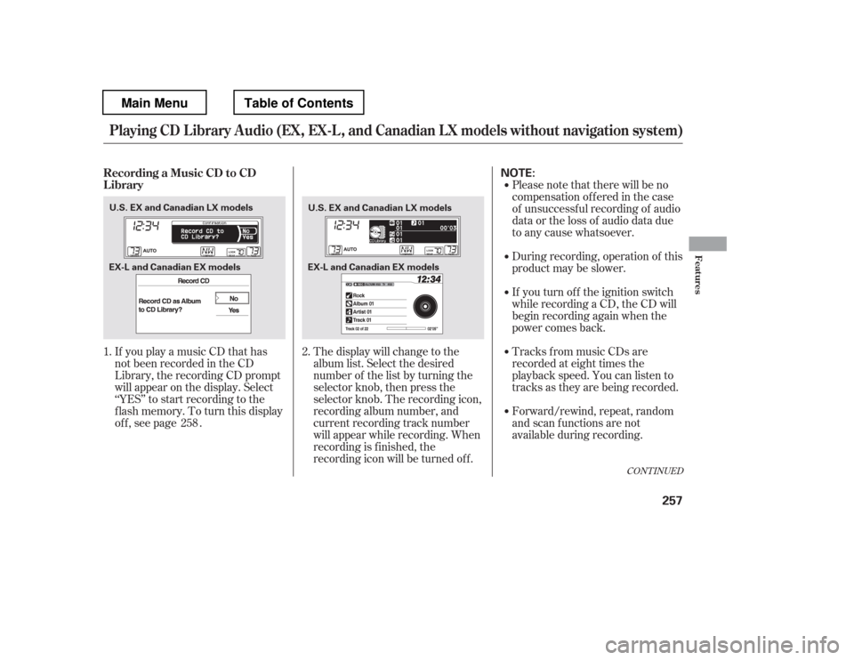 HONDA PILOT 2012 2.G Owners Manual If you play a music CD that has 
not been recorded in the CD 
Library, the recording CD prompt 
will appear on the display. Select
‘‘YES