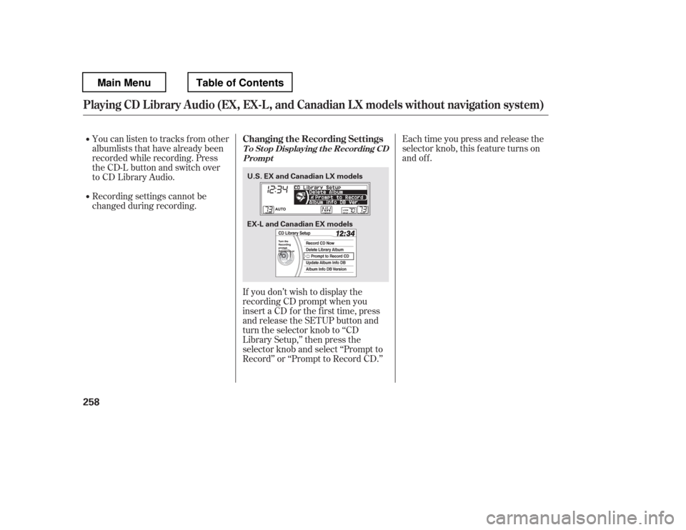 HONDA PILOT 2012 2.G Owners Manual Each time you press and release the 
selector knob, this f eature turns on
and off.
Youcanlistentotracksfromother
albumlists that have already been
recorded while recording. Press
the CD-L button and 