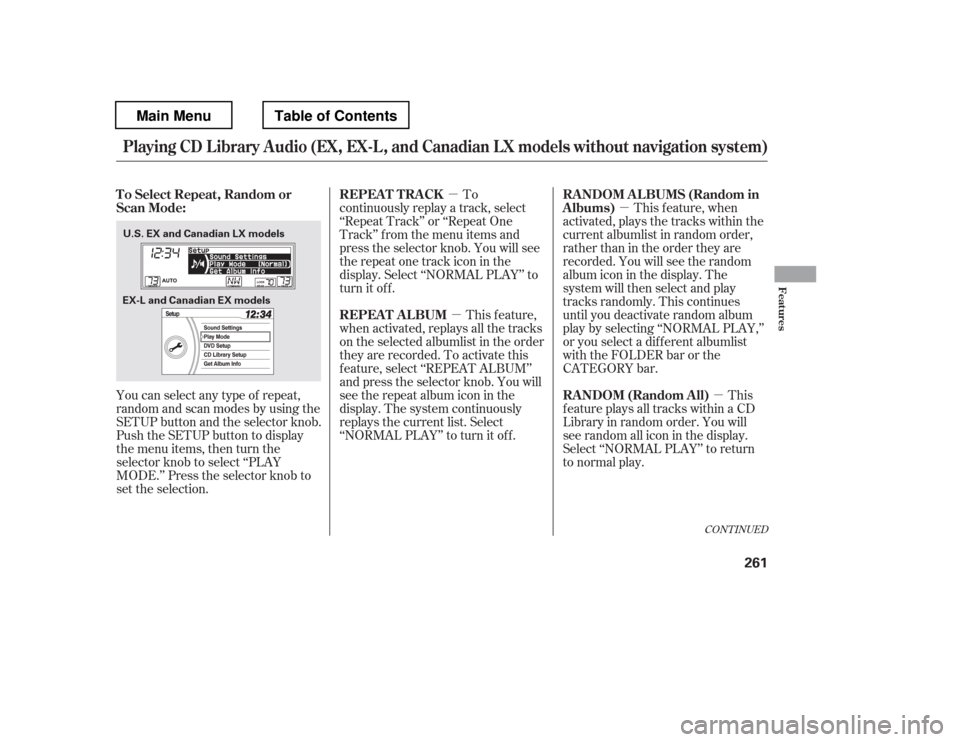 HONDA PILOT 2012 2.G Owners Manual µµ µ
µ
You can select any type of repeat, 
random and scan modes by using the
SETUP button and the selector knob.
Push the SETUP button to display
themenuitems,thenturnthe
selector knob to sel