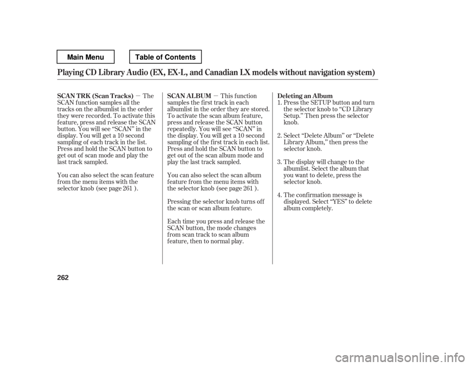 HONDA PILOT 2012 2.G Owners Manual µµThe
SCAN f unction samples all the 
tracks on the albumlist in the order
they were recorded. To activate this
f eature, press and release the SCAN
button. You will see ‘‘SCAN