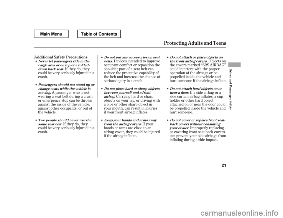 HONDA PILOT 2012 2.G Owners Manual If they do, they
could be very seriously injured in a 
crash.
A passenger who is not
wearing a seat belt during a crash 
or emergency stop can be thrown 
against the inside of the vehicle,
against oth