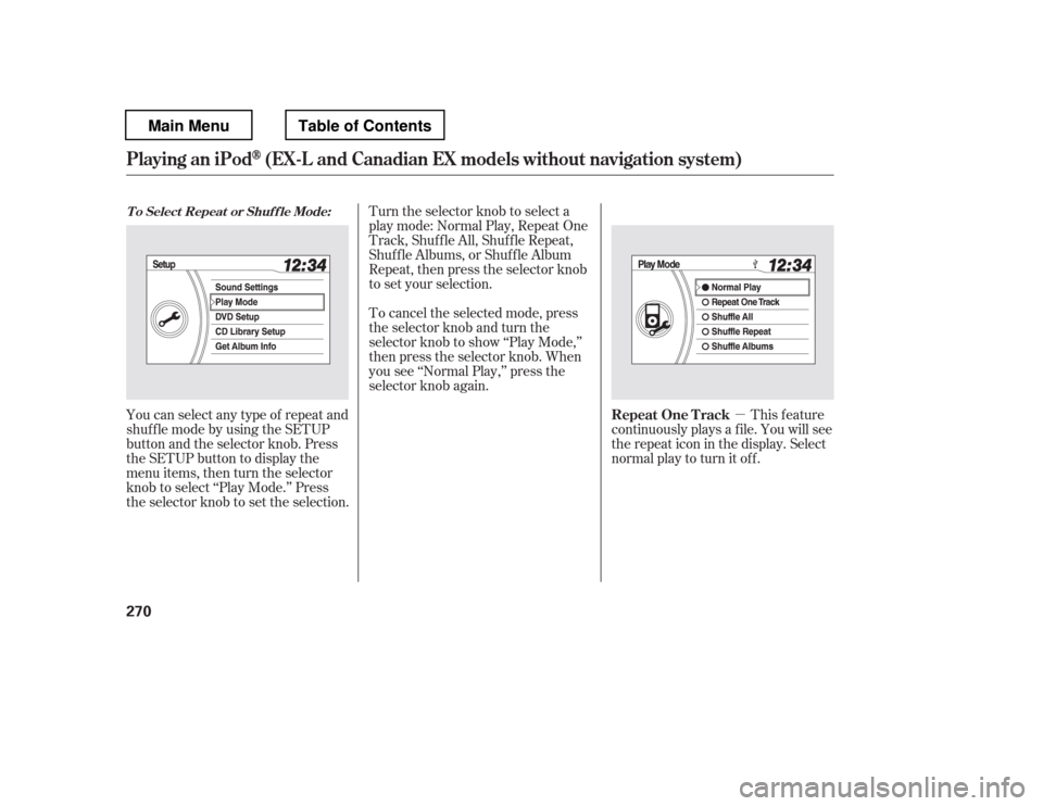 HONDA PILOT 2012 2.G Owners Manual µ
You can select any type of repeat and 
shufflemodebyusingtheSETUP
button and the selector knob. Press
the SETUP button to display the
menu items, then turn the selector
knob to select ‘‘Play M