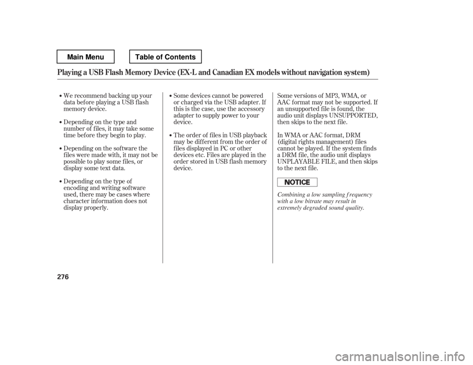 HONDA PILOT 2012 2.G Owners Manual Some devices cannot be powered 
or charged via the USB adapter. If
this is the case, use the accessory
adapter to supply power to your
device.Some versions of MP3, WMA, or
AAC f ormat may not be suppo