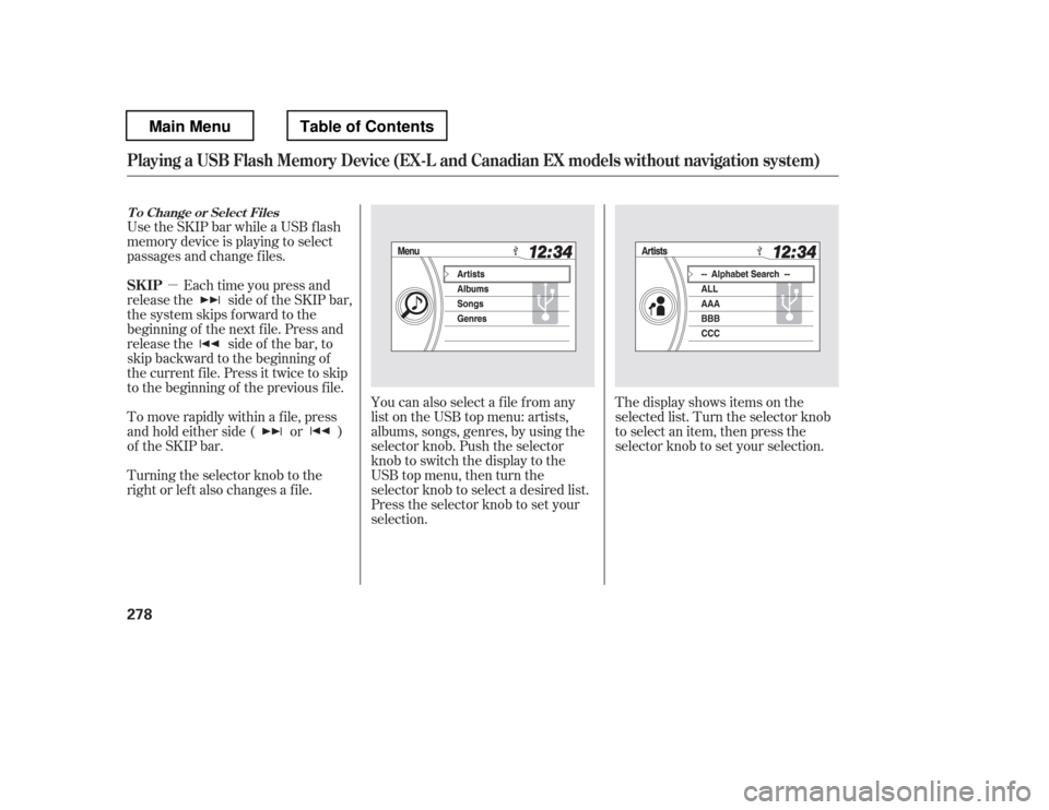 HONDA PILOT 2012 2.G Owners Manual µYou can also select a file from any 
list on the USB top menu: artists,
albums, songs, genres, by using the
selector knob. Push the selector
knob to switch the display to the
USB top menu, then tur