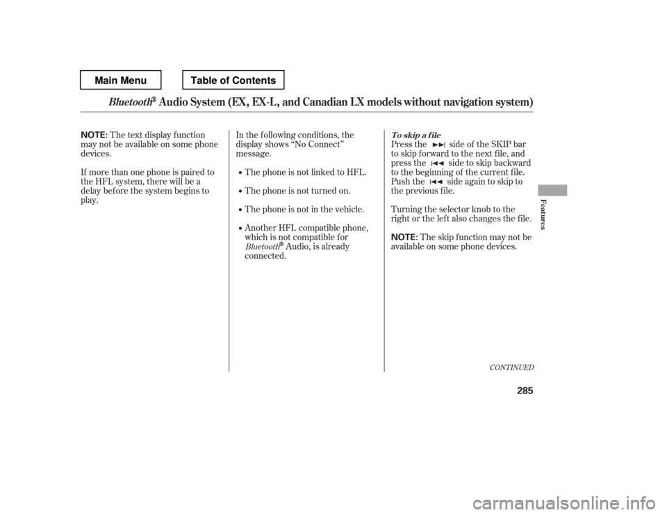 HONDA PILOT 2012 2.G Owners Manual The text display f unction
maynotbeavailableonsomephone 
devices. 
If more than one phone is paired to 
the HFL system, there will be a
delay bef ore the system begins to
play. The phone is not linked