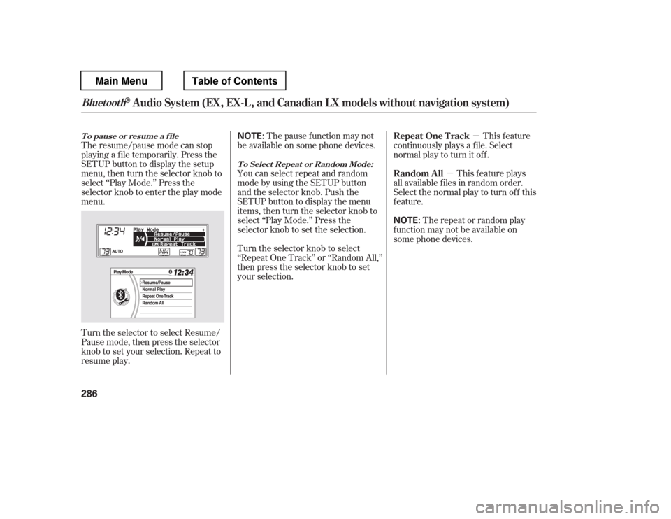 HONDA PILOT 2012 2.G Owners Manual µ
µ
The resume/pause mode can stop 
playing a f ile temporarily. Press the
SETUP button to display the setup
menu, then turn the selector knob to
select ‘‘Play Mode.