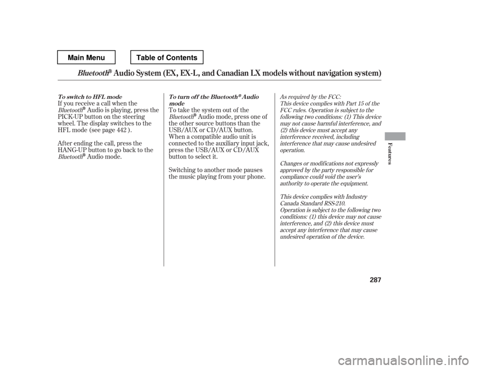 HONDA PILOT 2012 2.G Owners Manual As required by the FCC:This device complies with Part 15 of theFCC rules. Operation is subject to the
f ollowing two conditions: (1) This device may not cause harmf ul interf erence, and(2) this devic