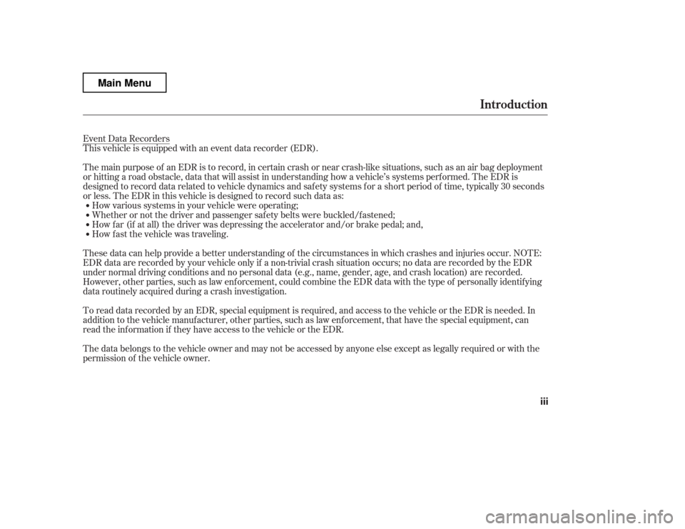 HONDA PILOT 2012 2.G Owners Manual Event Data Recorders 
This vehicle is equipped with an event data recorder (EDR). 
The main purpose of an EDR is to record, in certain crash or near crash-like situations, such as an air bag deploymen