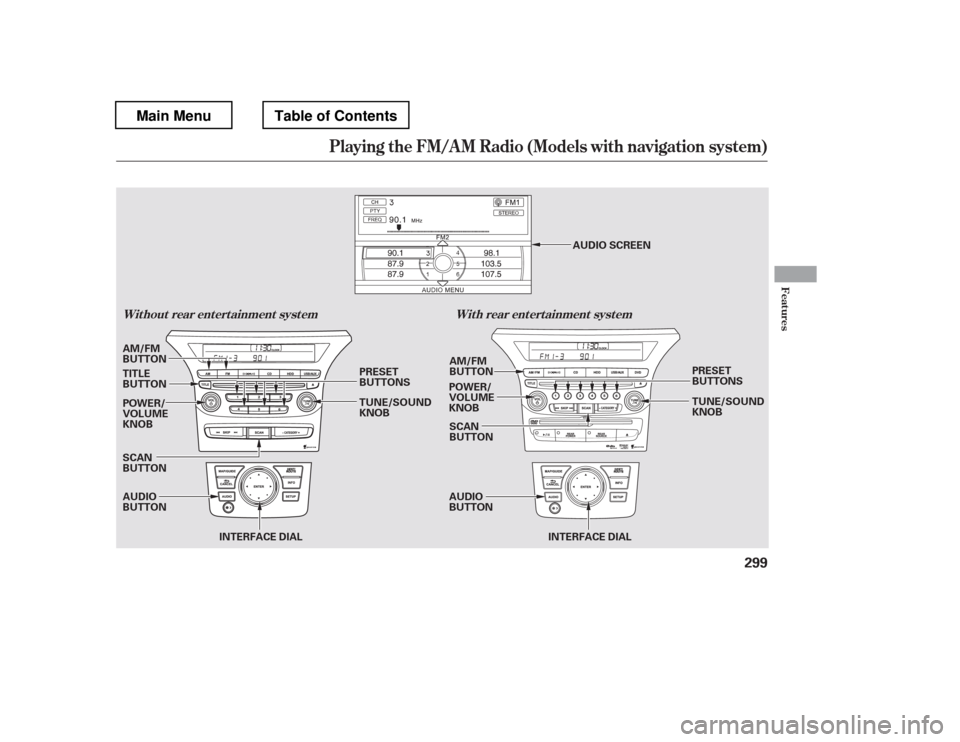 HONDA PILOT 2012 2.G Owners Manual Playing the FM/A M Radio (Models with navigation syst em)
Features
Wit hout rear ent ert ainment syst em Wit h rear ent ert ainment syst em
299
AM/FM 
BUTTON
POWER/ 
VOLUME KNOB
AUDIO 
BUTTON TUNE/SOU