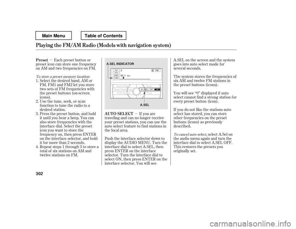 HONDA PILOT 2012 2.G Owners Manual µ
µ
If you are
traveling and can no longer receive 
your preset stations, you can use the
auto select feature to find stations in
the local area.
Each preset button or
preset icon can store one f 