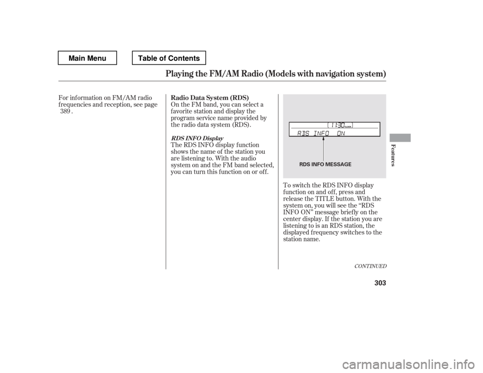 HONDA PILOT 2012 2.G Owners Manual On the FM band, you can select a 
favorite station and display the 
program service name provided by
the radio data system (RDS).
For inf ormation on FM/AM radio
f requencies and reception, see page
.