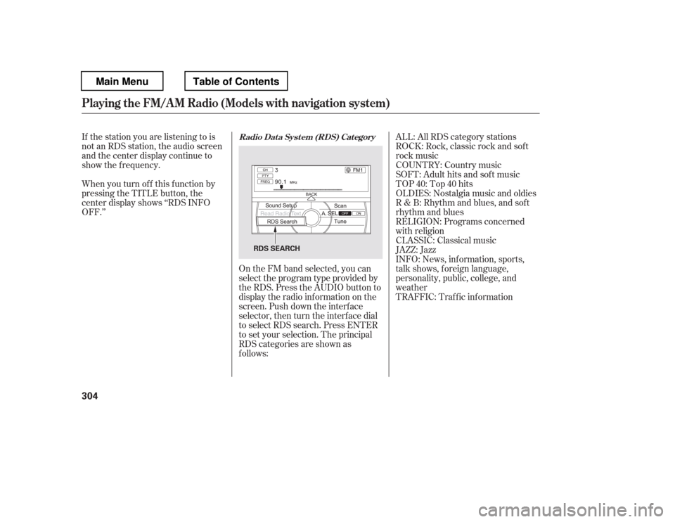 HONDA PILOT 2012 2.G Owners Manual If the station you are listening to is 
not an RDS station, the audio screen
and the center display continue to
show the f requency.INFO: News, inf ormation, sports,
talk shows, f oreign language,
per
