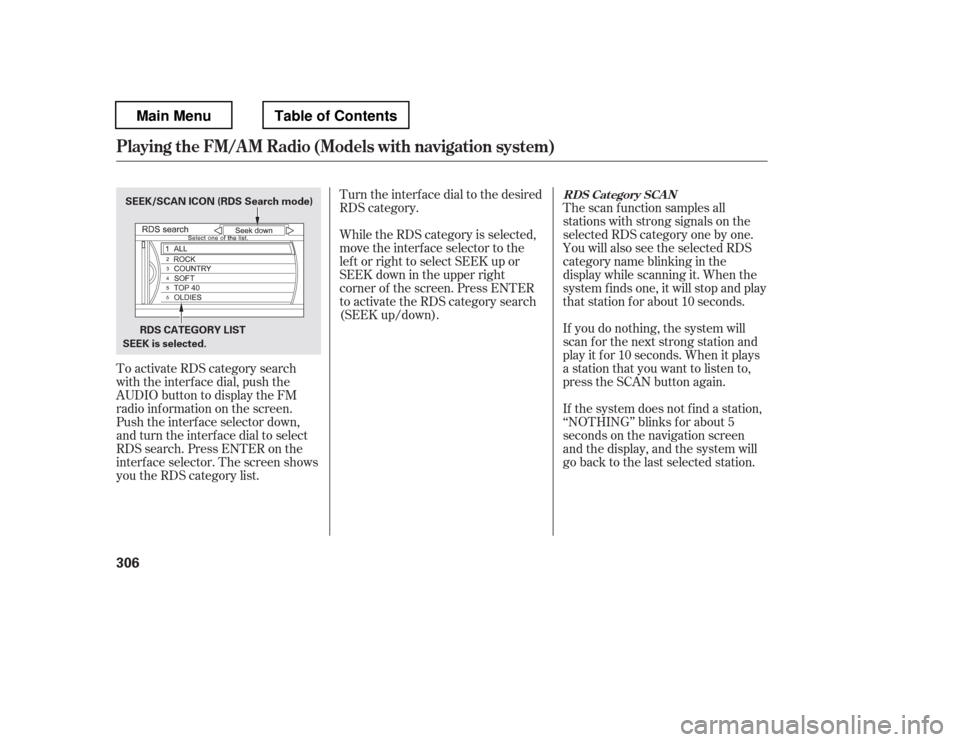 HONDA PILOT 2012 2.G Owners Guide To activate RDS category search 
with the interf ace dial, push the
AUDIO button to display the FM
radio inf ormation on the screen.
Push the interf ace selector down,
and turn the interf ace dial to 