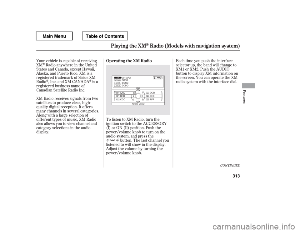 HONDA PILOT 2012 2.G Owners Manual Your vehicle is capable of receiving XM
Radio anywhere in the United
States and Canada, except Hawaii, 
Alaska,andPuertoRico.XMisa
registered trademark of Sirius XM
Radio
,Inc.andXMCANADAis a
register
