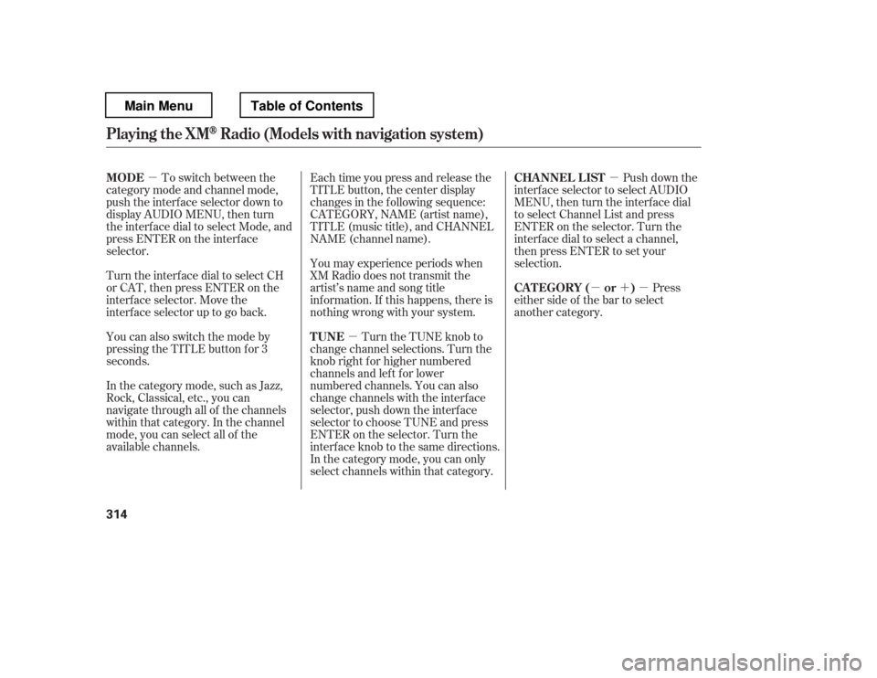HONDA PILOT 2012 2.G Owners Manual µµ µ
µ´µ
To switch between the
category mode and channel mode, 
push the interf ace selector down to
display AUDIO MENU, then turn
the interf ace dial to select Mode, and
press ENTER on th