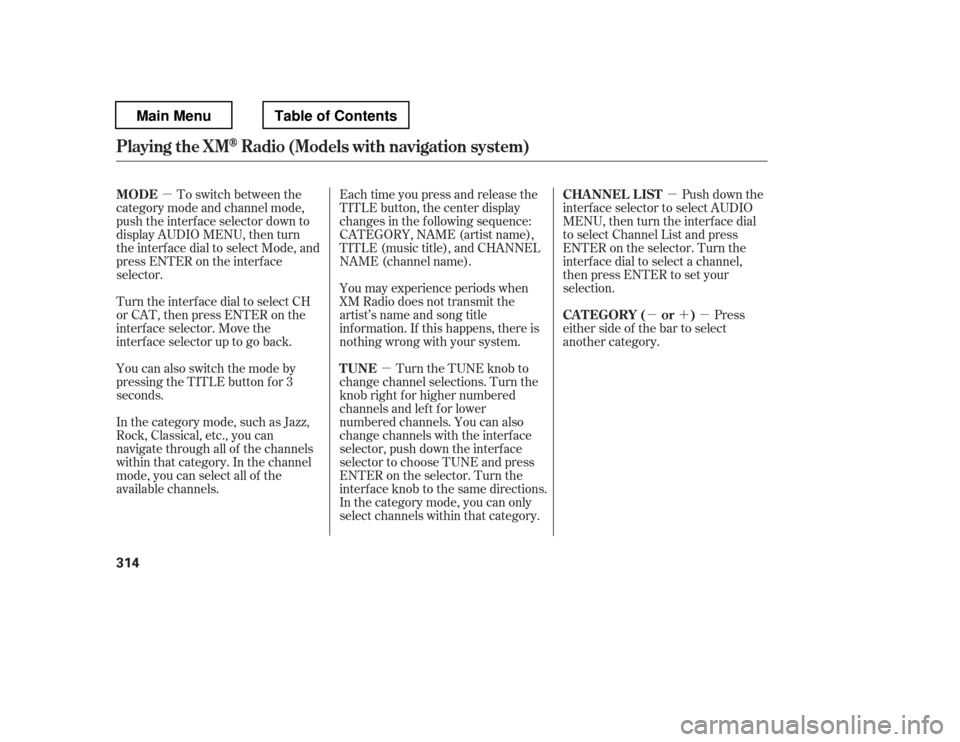 HONDA PILOT 2012 2.G Owners Guide µµ µ
µ´µ
To switch between the
category mode and channel mode, 
push the interf ace selector down to
display AUDIO MENU, then turn
the interf ace dial to select Mode, and
press ENTER on th