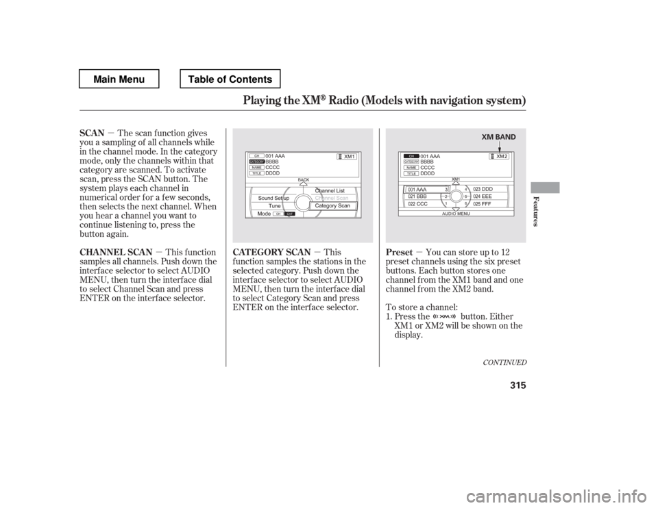 HONDA PILOT 2012 2.G Owners Manual µ
µ
µ
µ Press the button. Either 
XM1 or XM2 will be shown on the
display.
To store a channel: Youcanstoreupto12
preset channels using the six preset
buttons. Each button stores one
channel f 