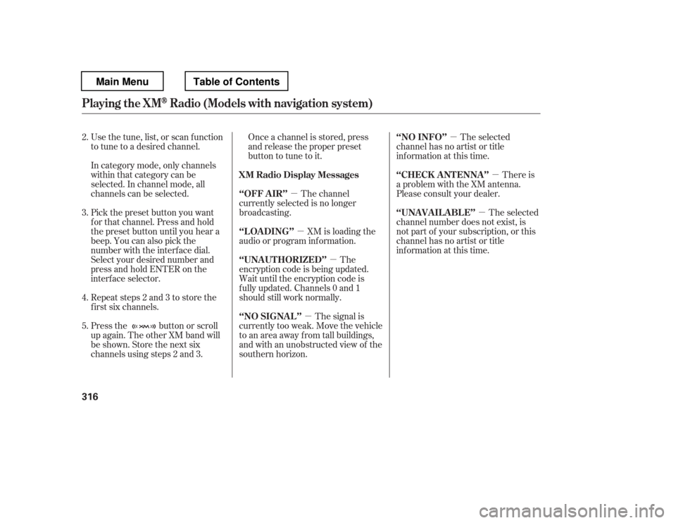 HONDA PILOT 2012 2.G Owners Manual µµ
µ
µ
µ
µ µ
Once a channel is stored, press 
and release the proper preset
button to tune to it.
Press the button or scroll
up again. The other XM band will
be shown. Store the next six