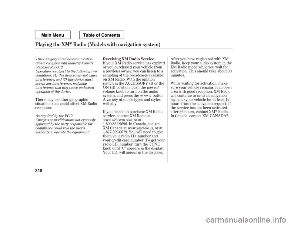 HONDA PILOT 2012 2.G Service Manual Af ter you have registered with XM 
Radio, keep your audio system in the
XM Radio mode while you wait f or
activation. This should take about 30
minutes.
If your XM Radio service has expired
or you pu