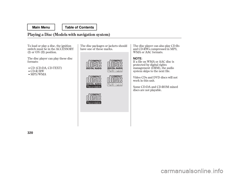 HONDA PILOT 2012 2.G Owners Manual The disc packages or jackets should 
have one of these marks.
To load or play a disc, the ignition
switch must be in the ACCESSORY
(I) or ON (II) position. 
The disc player can play these disc 
f orma