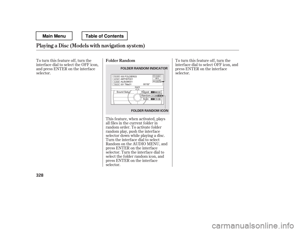HONDA PILOT 2012 2.G Owners Manual To turn this feature off, turn the
interf ace dial to select the OFF icon,
andpressENTERontheinterface
selector.This f eature, when activated, plays
all f iles in the current f older in
random order. HONDA PILOT 2012 2.G Owners Manual To turn this feature off, turn the
interf ace dial to select the OFF icon,
andpressENTERontheinterface
selector.This f eature, when activated, plays
all f iles in the current f older in
random order.