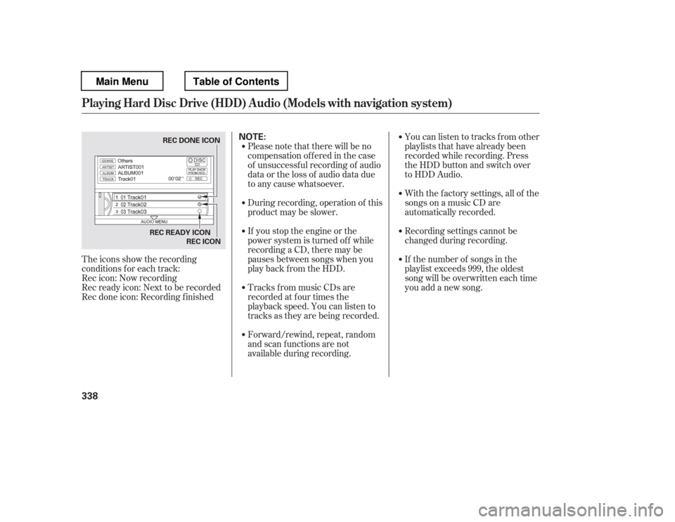 HONDA PILOT 2012 2.G Owners Manual The icons show the recording 
conditions f or each track:
Rec icon: Now recording
Rec ready icon: Next to be recorded
Rec done icon: Recording f inishedPlease note that there will be no
compensationof