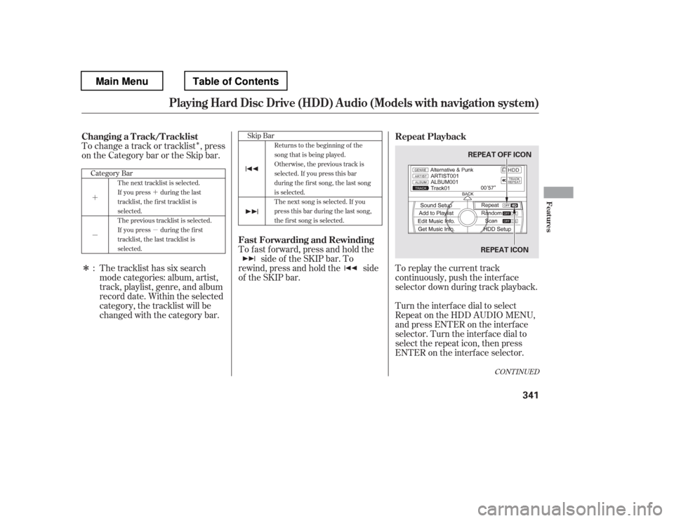 HONDA PILOT 2012 2.G Owners Manual Î
´ µ´ µ
Î
To change a track or tracklist , press 
on the Category bar or the Skip bar.
The tracklist has six search 
mode categories: album, artist,
track, playlist, genre, and album
reco