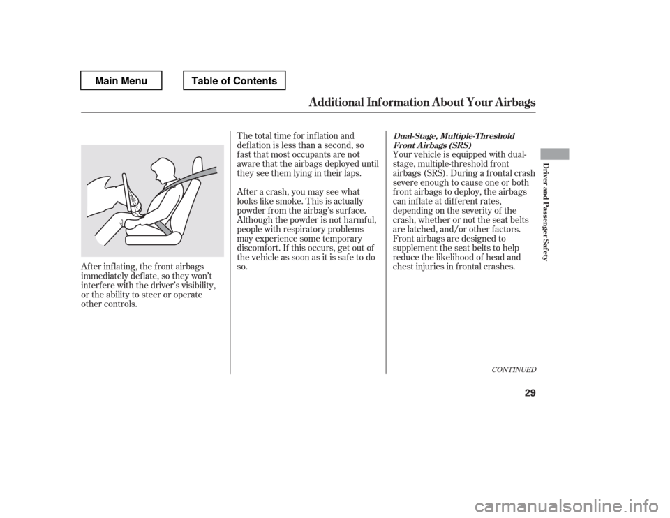 HONDA PILOT 2012 2.G Owners Guide Your vehicle is equipped with dual- 
stage, multiple-threshold f ront
airbags (SRS). During a f rontal crash
severe enough to cause one or both
f ront airbags to deploy, the airbags
can inf late at di