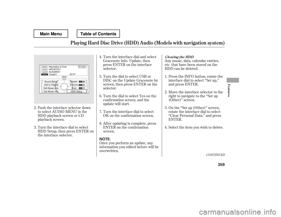 HONDA PILOT 2012 2.G Owners Manual Push the interf ace selector down 
to select AUDIO MENU in the
HDD playback screen or CD
playback screen. 
Turn the interf ace dial to select 
HDD Setup, then press ENTER on
the interf ace selector.An