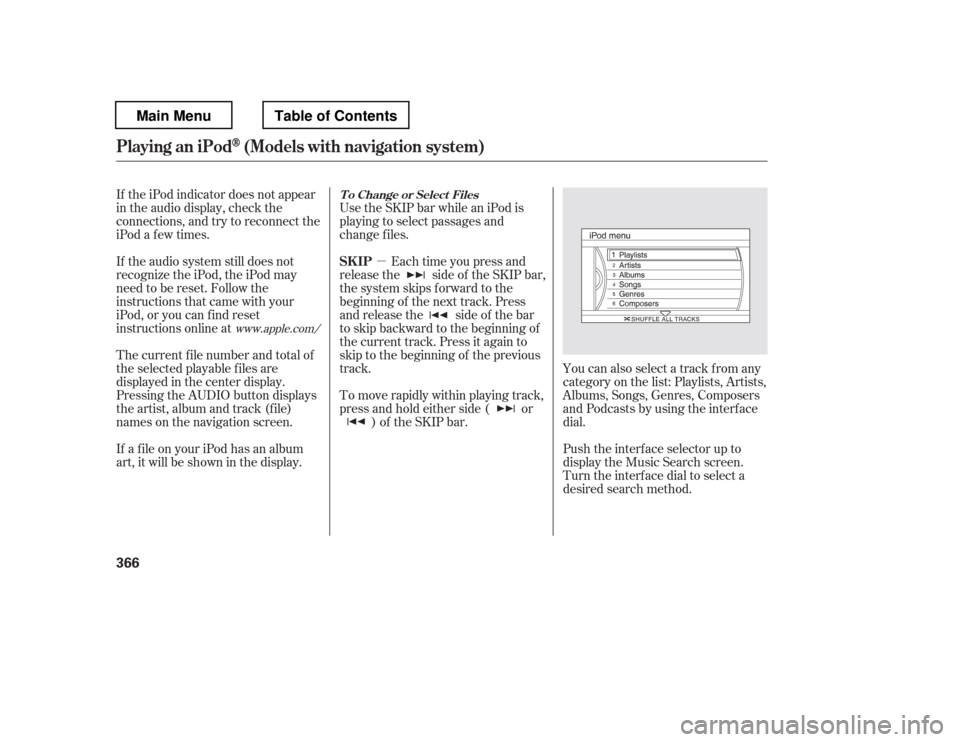 HONDA PILOT 2012 2.G Owners Manual µEach time you press and
releasethe sideof theSKIPbar, 
the system skips forward to the
beginning of the next track. Press
and release the side of the bar
to skip backward to the beginning of
the cu