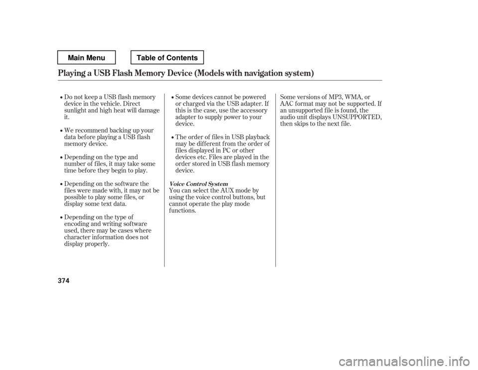 HONDA PILOT 2012 2.G Owners Manual Some versions of MP3, WMA, or 
AAC f ormat may not be supported. If
an unsupported f ile is f ound, the
audio unit displays UNSUPPORTED,
then skips to the next file.
Some devices cannot be powered
or 