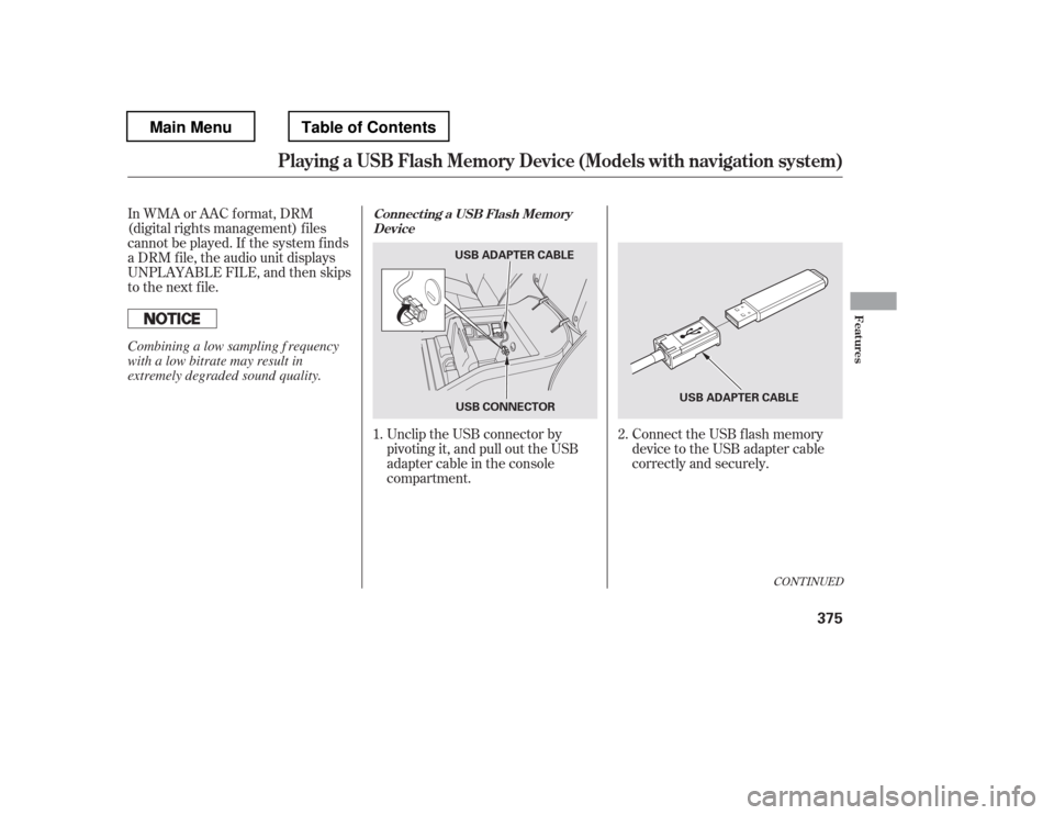 HONDA PILOT 2012 2.G Owners Manual Connect the USB f lash memory 
device to the USB adapter cable 
correctly and securely.
In WMA or AAC format, DRM 
(digital rights management) f iles
cannot be played. If the system f inds
a DRM f ile