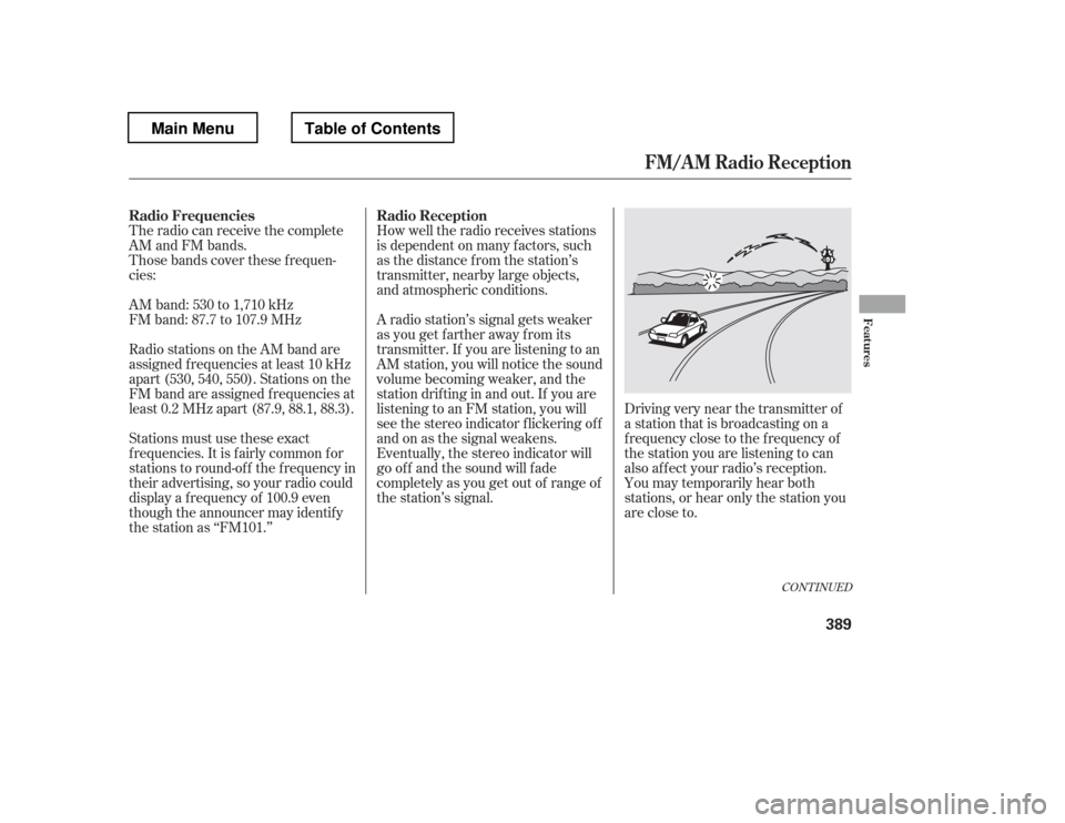 HONDA PILOT 2012 2.G Service Manual The radio can receive the complete 
AM and FM bands. 
Those bands cover these f requen-
cies: 
AM band: 530 to 1,710 kHz 
FM band: 87.7 to 107.9 MHz 
Radio stations on the AM band are 
assigned f requ